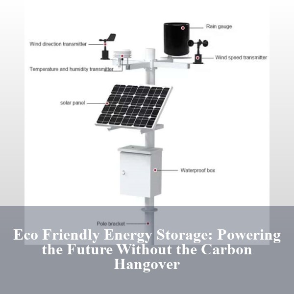 Eco Friendly Energy Storage: Powering the Future Without the Carbon Hangover
